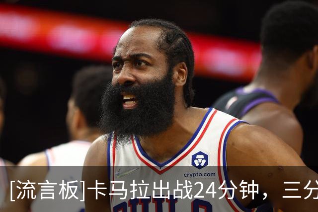 [流言板]卡马拉出战24分钟，三分5中4得到12分1篮板1助攻1抢断